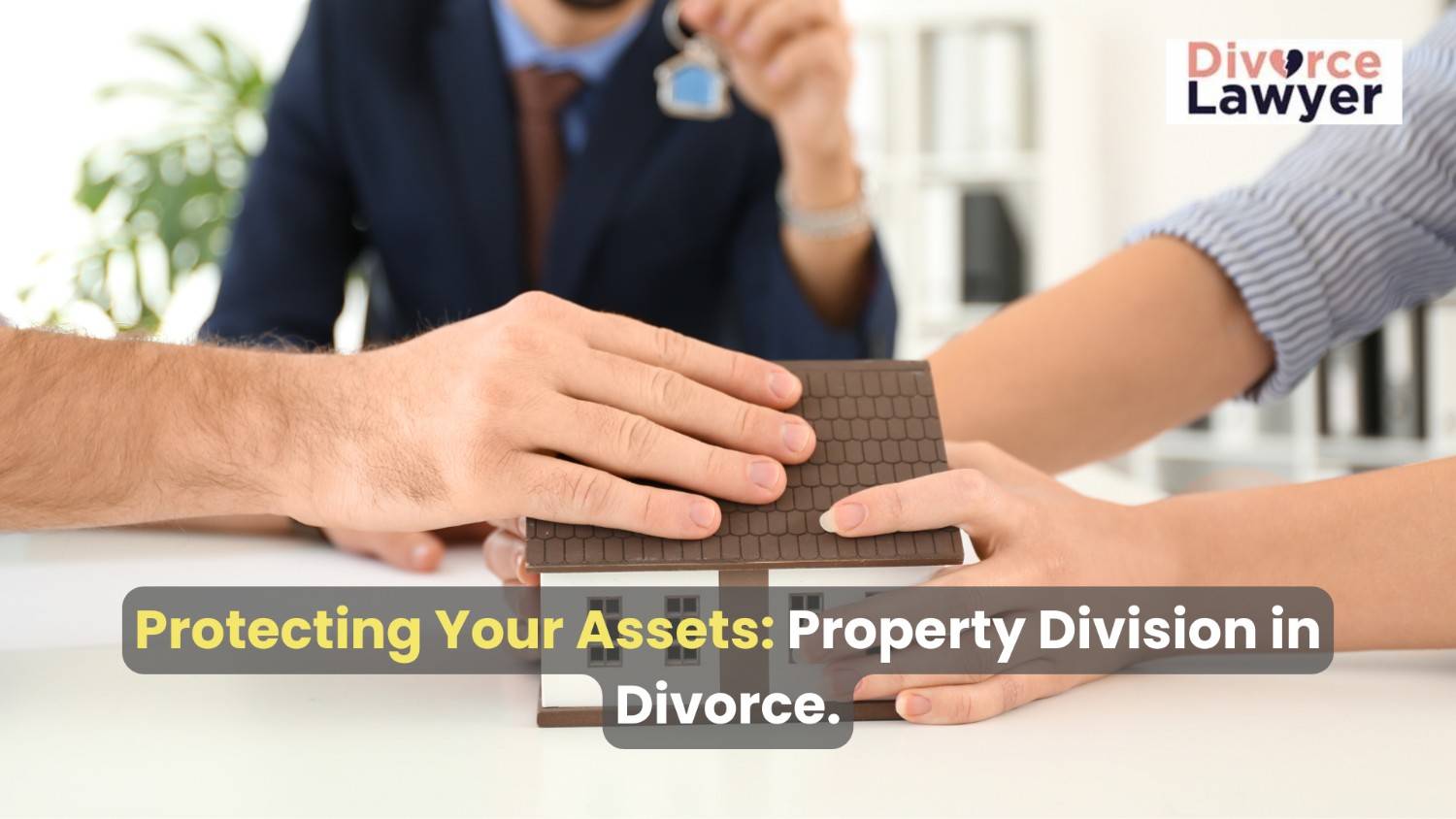 Protecting Your Assets: Property Division in Divorce